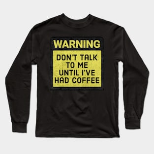 Don't talk to me until I've had coffee Long Sleeve T-Shirt